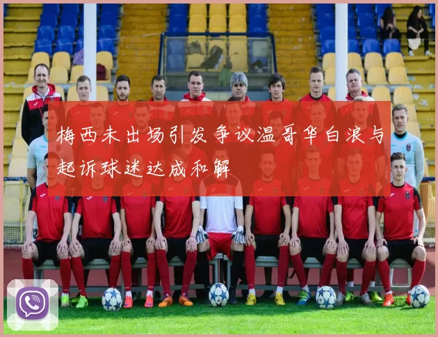 梅西未出场引发争议温哥华白浪与起诉球迷达成和解
